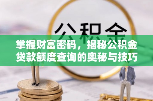 罗庄掌握财富密码，揭秘公积金贷款额度查询的奥秘与技巧