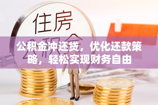 罗庄公积金冲还贷，优化还款策略，轻松实现财务自由