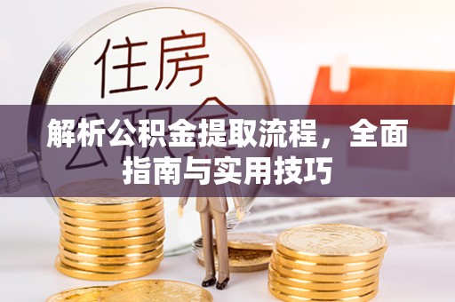 罗庄解析公积金提取流程，全面指南与实用技巧