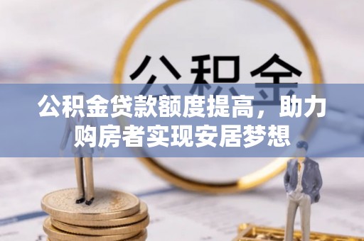 罗庄公积金贷款额度提高，助力购房者实现安居梦想