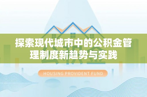 罗庄探索现代城市中的公积金管理制度新趋势与实践