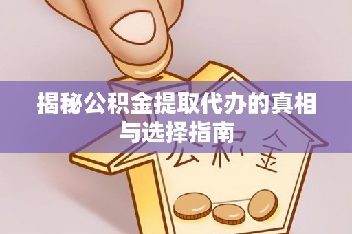 罗庄揭秘公积金提取代办的真相与选择指南