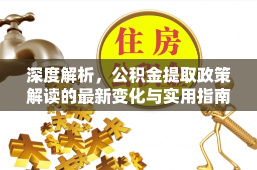 罗庄深度解析，公积金提取政策解读的最新变化与实用指南
