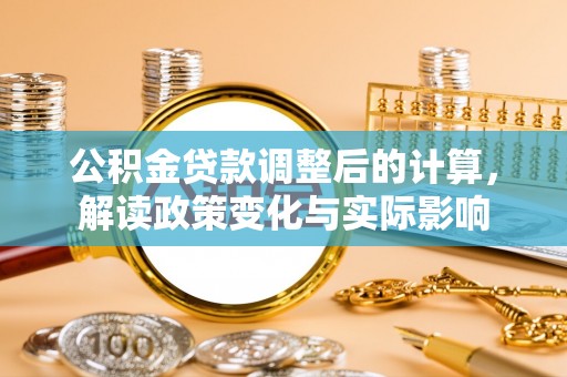 罗庄公积金贷款调整后的计算，解读政策变化与实际影响