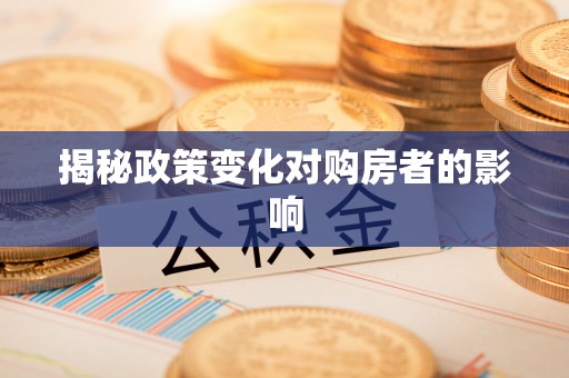 罗庄揭秘政策变化对购房者的影响