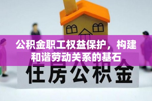 罗庄公积金职工权益保护，构建和谐劳动关系的基石