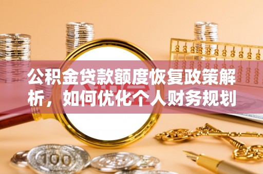 罗庄公积金贷款额度恢复政策解析，如何优化个人财务规划