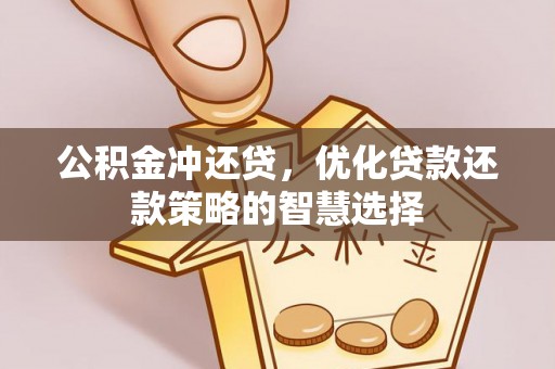 罗庄公积金冲还贷，优化贷款还款策略的智慧选择