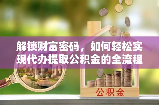 罗庄解锁财富密码，如何轻松实现代办提取公积金的全流程攻略