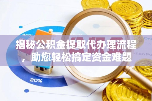 罗庄揭秘公积金提取代办理流程，助您轻松搞定资金难题