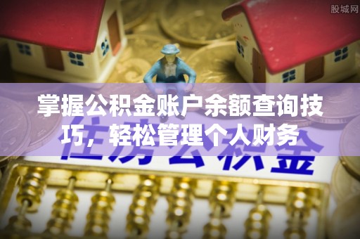 罗庄掌握公积金账户余额查询技巧，轻松管理个人财务