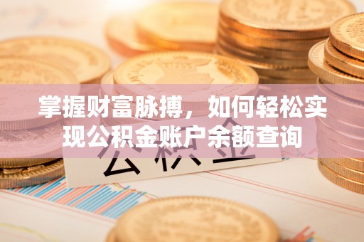 罗庄掌握财富脉搏，如何轻松实现公积金账户余额查询