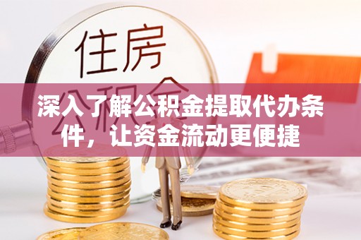 罗庄深入了解公积金提取代办条件，让资金流动更便捷