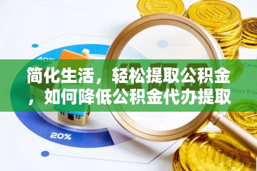 罗庄简化生活，轻松提取公积金，如何降低公积金代办提取的费用？