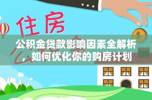 罗庄公积金贷款影响因素全解析，如何优化你的购房计划